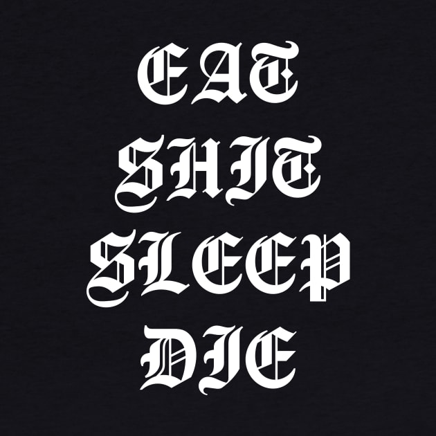 Eat Shit Sleep Die by NovaTeeShop